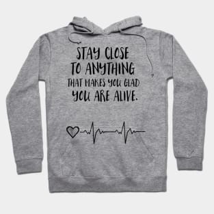 Stay close to everything that make you feel alive Hoodie